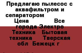 Предлагаю пылесос с аквафильтром и сепаратором Krausen Yes › Цена ­ 22 990 - Все города Электро-Техника » Бытовая техника   . Тверская обл.,Бежецк г.